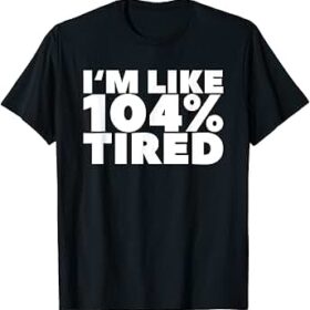 Maglietta I'm like 104% tired 2express